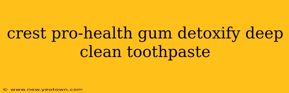 crest pro-health gum detoxify deep clean toothpaste