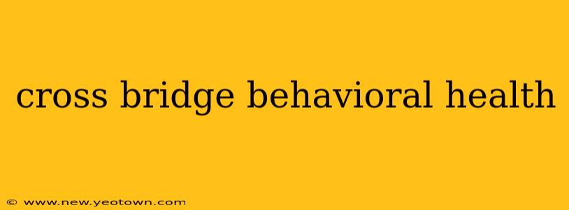 cross bridge behavioral health