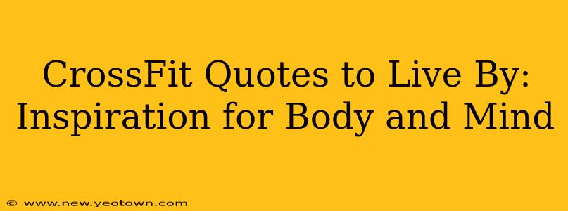CrossFit Quotes to Live By: Inspiration for Body and Mind