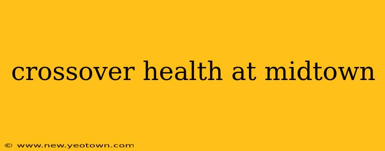 crossover health at midtown