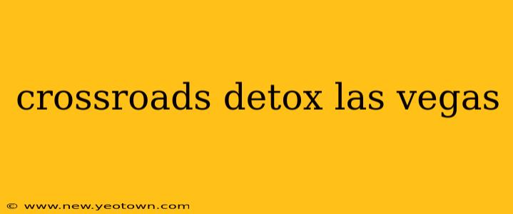 crossroads detox las vegas