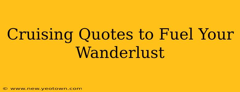 Cruising Quotes to Fuel Your Wanderlust