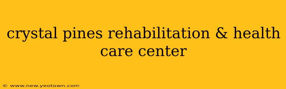 crystal pines rehabilitation & health care center