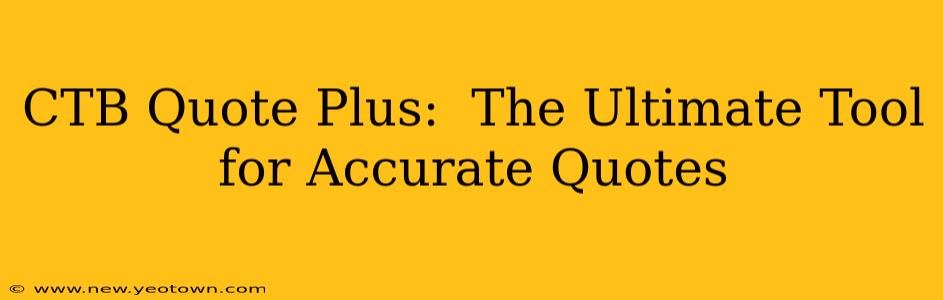 CTB Quote Plus:  The Ultimate Tool for Accurate Quotes