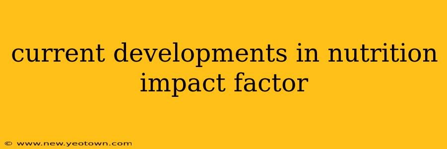 current developments in nutrition impact factor