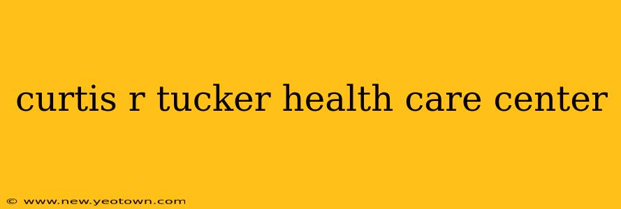 curtis r tucker health care center