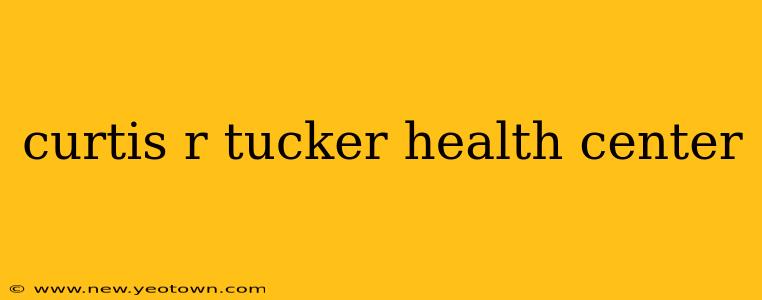 curtis r tucker health center