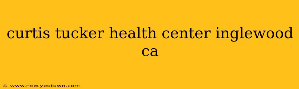 curtis tucker health center inglewood ca