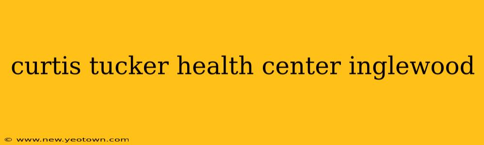 curtis tucker health center inglewood