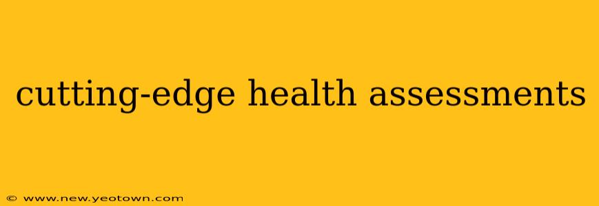 cutting-edge health assessments