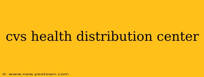 cvs health distribution center