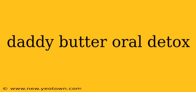 daddy butter oral detox