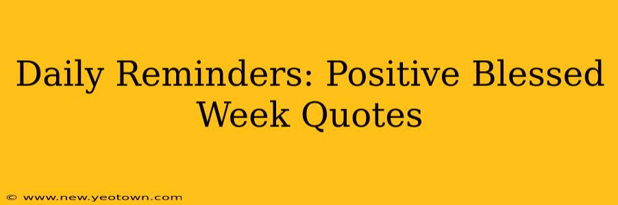 Daily Reminders: Positive Blessed Week Quotes