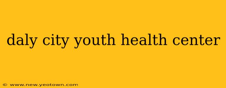 daly city youth health center