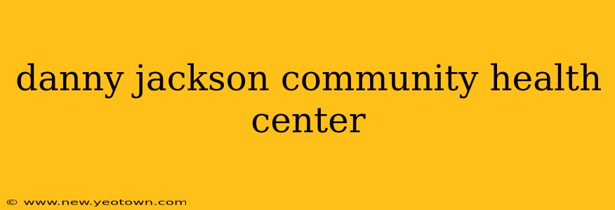 danny jackson community health center