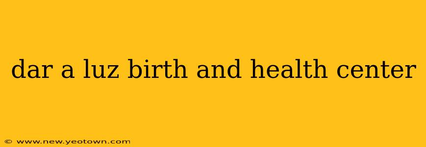 dar a luz birth and health center