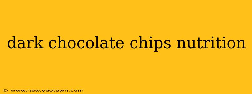 dark chocolate chips nutrition