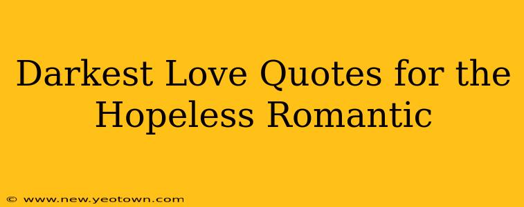 Darkest Love Quotes for the Hopeless Romantic