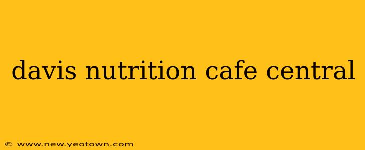 davis nutrition cafe central