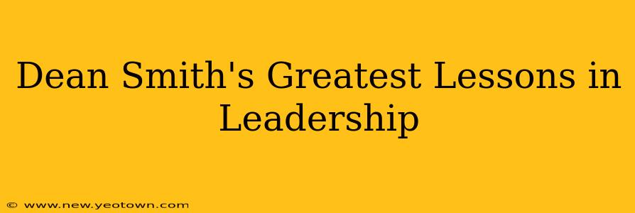 Dean Smith's Greatest Lessons in Leadership