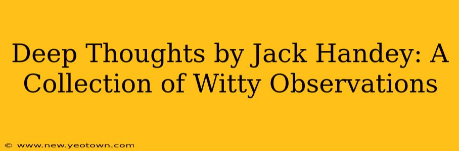 Deep Thoughts by Jack Handey: A Collection of Witty Observations