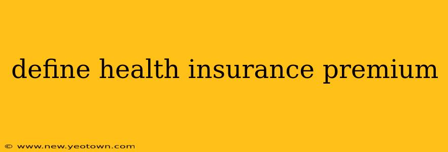 define health insurance premium