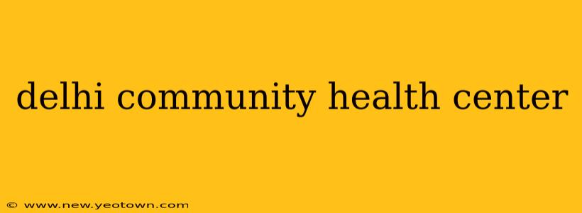 delhi community health center