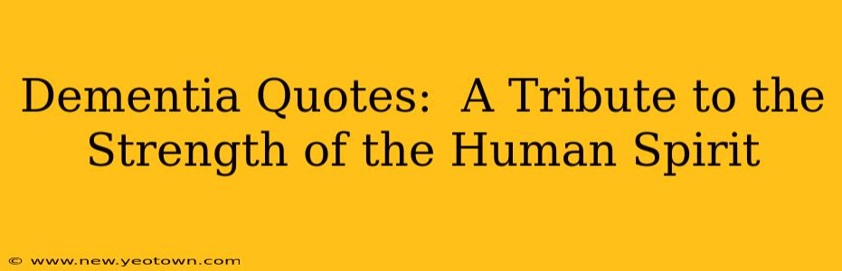 Dementia Quotes:  A Tribute to the Strength of the Human Spirit