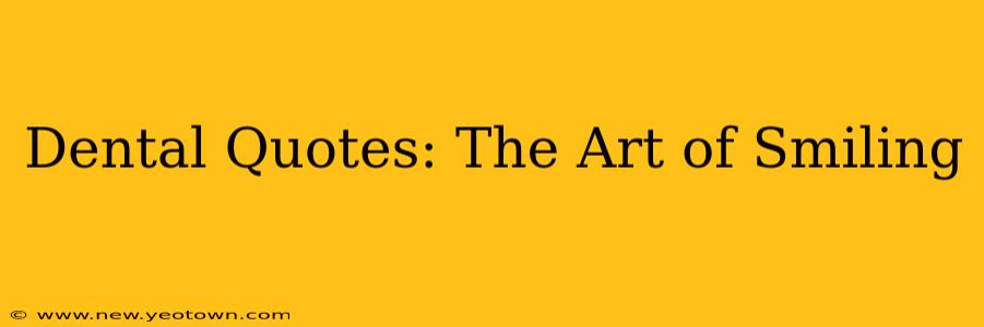 Dental Quotes: The Art of Smiling