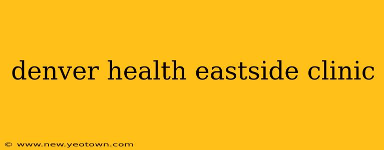 denver health eastside clinic