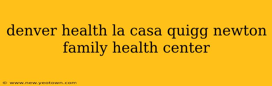 denver health la casa quigg newton family health center