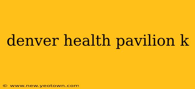 denver health pavilion k