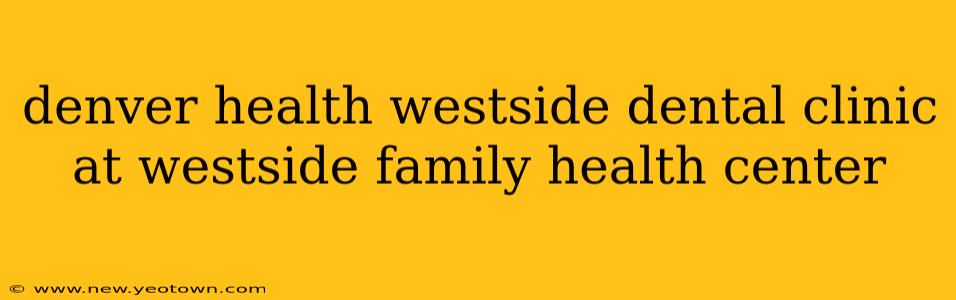 denver health westside dental clinic at westside family health center