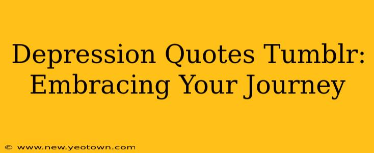 Depression Quotes Tumblr:  Embracing Your Journey
