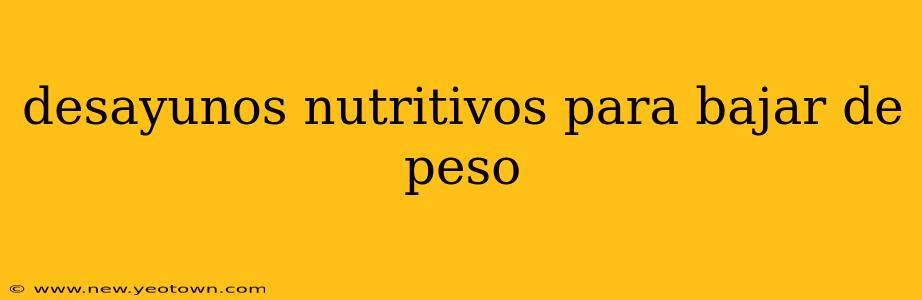 desayunos nutritivos para bajar de peso
