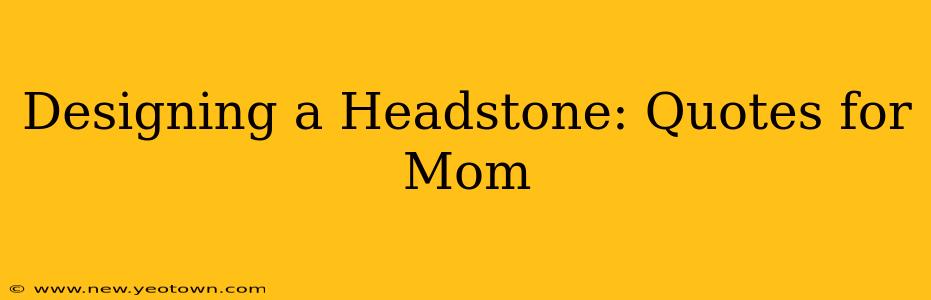 Designing a Headstone: Quotes for Mom