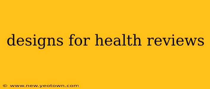 designs for health reviews