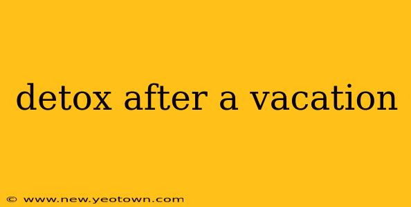 detox after a vacation