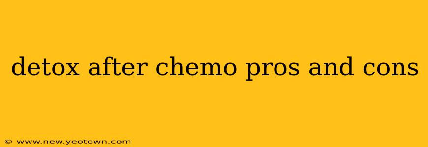 detox after chemo pros and cons