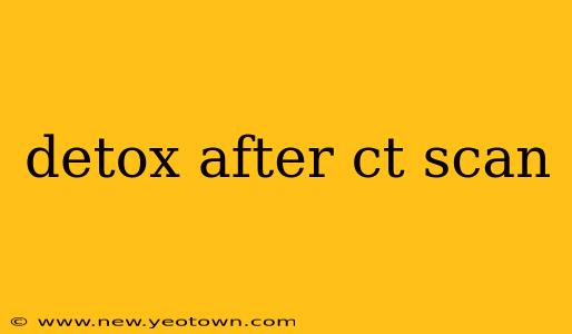 detox after ct scan