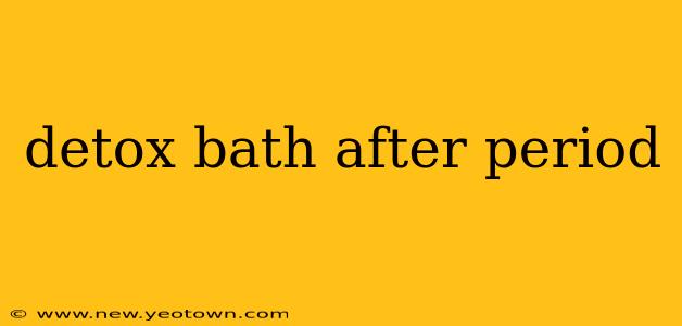 detox bath after period