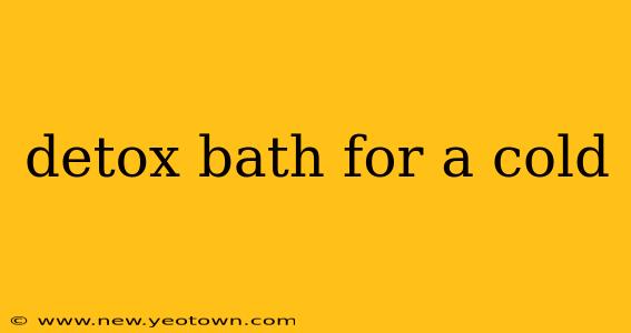 detox bath for a cold