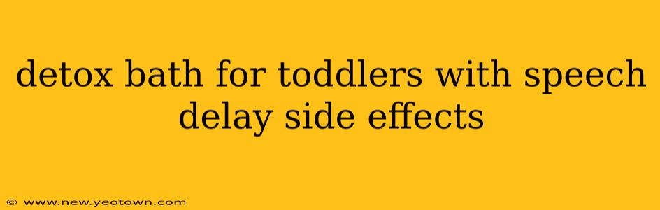 detox bath for toddlers with speech delay side effects