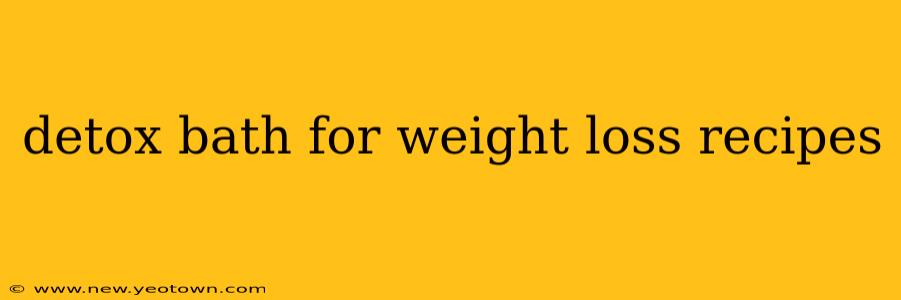 detox bath for weight loss recipes