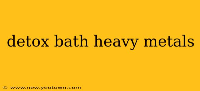 detox bath heavy metals