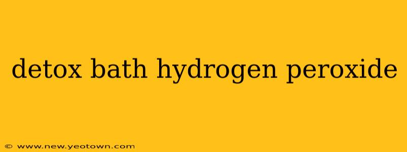 detox bath hydrogen peroxide