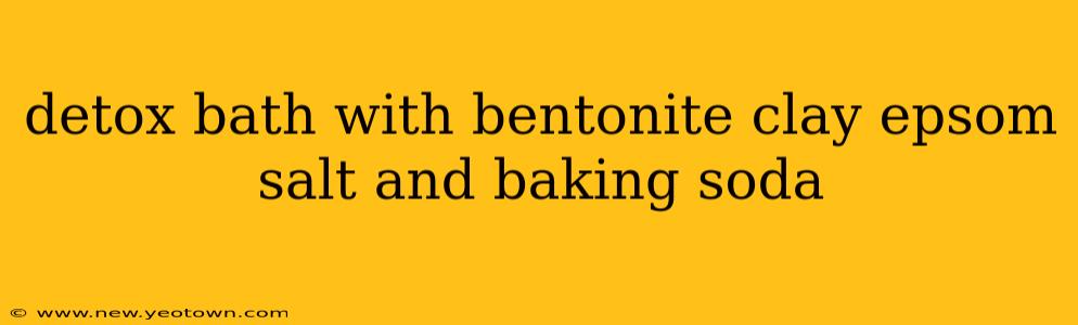 detox bath with bentonite clay epsom salt and baking soda