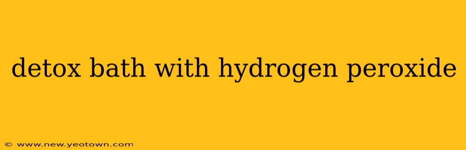 detox bath with hydrogen peroxide
