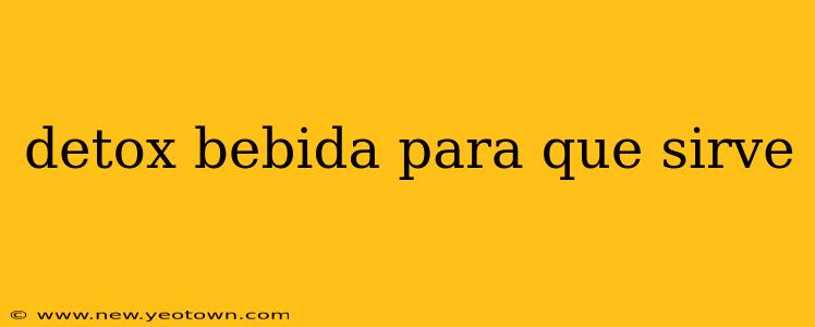 detox bebida para que sirve