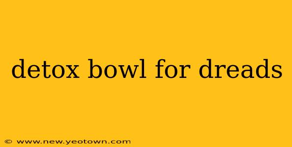 detox bowl for dreads